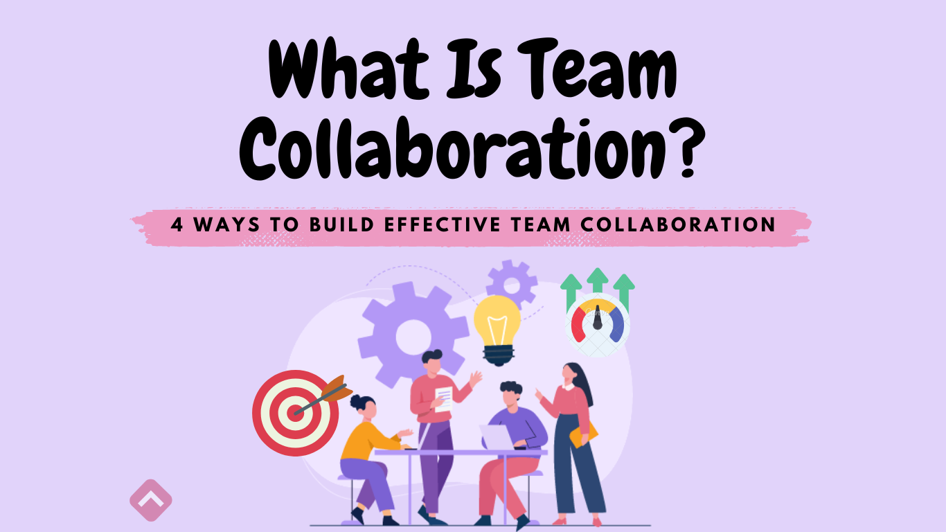 What Is Team Collaboration? 4 Ways To Build Effective Team ...